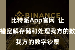 比特派App官网 让用户不错宽解存储和处理我方的数字钞票
