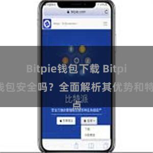 Bitpie钱包下载 Bitpie钱包安全吗？全面解析其优势和特点