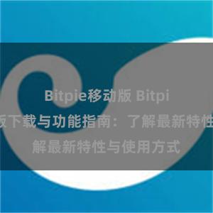 Bitpie移动版 Bitpie钱包最新版下载与功能指南：了解最新特性与使用方式