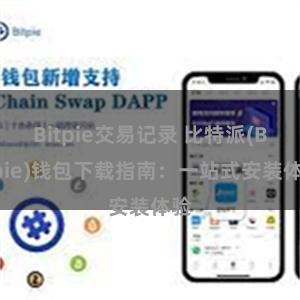 Bitpie交易记录 比特派(Bitpie)钱包下载指南：一站式安装体验