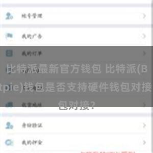 比特派最新官方钱包 比特派(Bitpie)钱包是否支持硬件钱包对接？