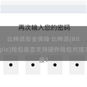 比特派安全保障 比特派(Bitpie)钱包是否支持硬件钱包对接？