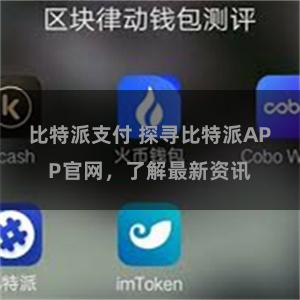 比特派支付 探寻比特派APP官网，了解最新资讯