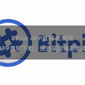 Bitpie APP官网 比特派APP直链下载：快速获取最新版本