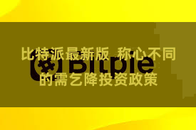 比特派最新版  称心不同的需乞降投资政策