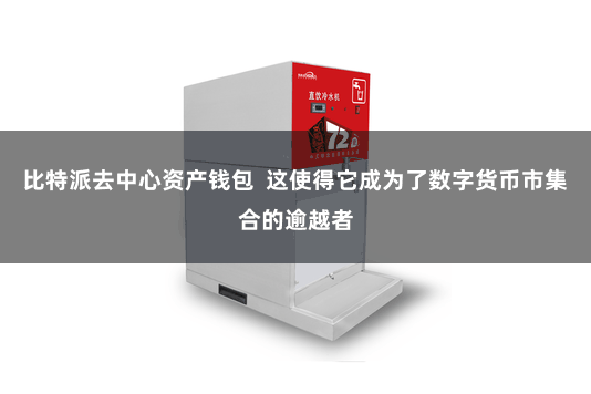 比特派去中心资产钱包  这使得它成为了数字货币市集合的逾越者