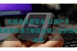 比特派交易安全  让用户不错更蹧蹋地了解区块链行业的动态