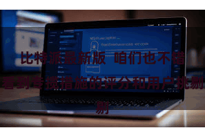 比特派最新版  咱们也不错看到专揽措施的评分和用户挑剔