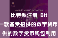 比特派注册  Bitpie手脚一款备受招供的数字货币钱包利用