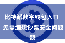 比特派数字钱包入口  无需缅想钞票安全问题