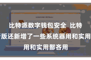 比特派数字钱包安全  比特派最新版还新增了一些系统器用和实用鄙吝用