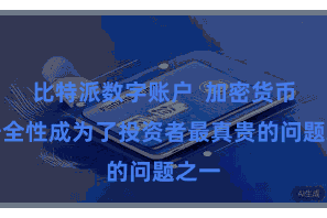 比特派数字账户  加密货币的安全性成为了投资者最真贵的问题之一