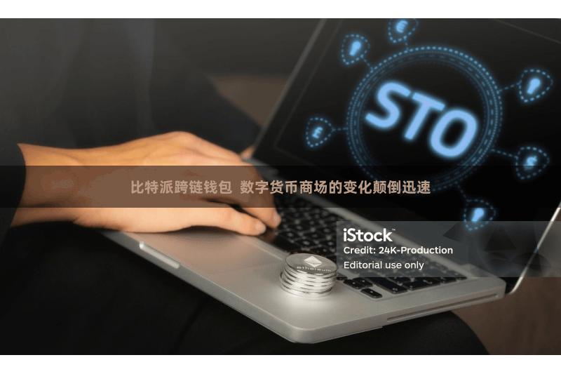比特派跨链钱包  数字货币商场的变化颠倒迅速