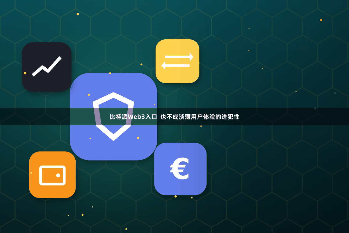 比特派Web3入口  也不成淡薄用户体验的进犯性